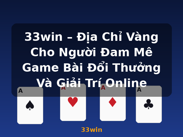 33win – Địa Chỉ Vàng Cho Người Đam Mê Game Bài Đổi Thưởng Và Giải Trí Online - 33win