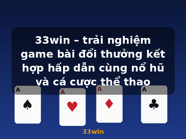 33win – trải nghiệm game bài đổi thưởng kết hợp hấp dẫn cùng nổ hũ và cá cược thể thao - 33win