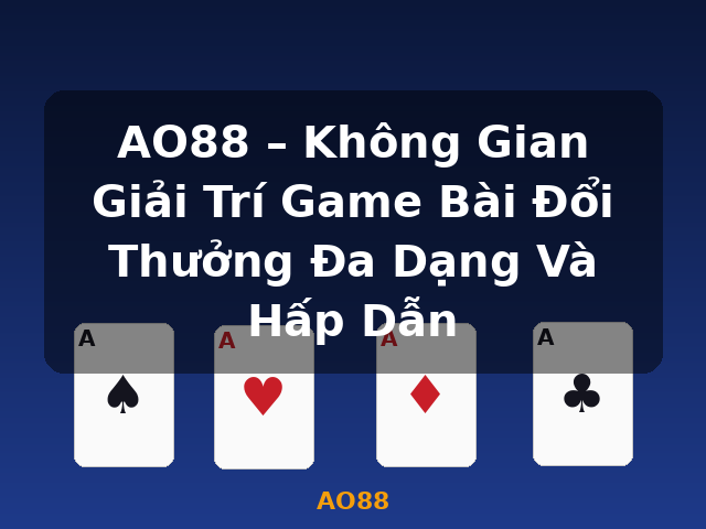 AO88 – Không Gian Giải Trí Game Bài Đổi Thưởng Đa Dạng Và Hấp Dẫn - AO88