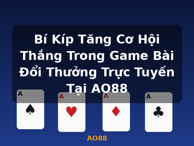 Bí Kíp Tăng Cơ Hội Thắng Trong Game Bài Đổi Thưởng Trực Tuyến Tại AO88 - AO88