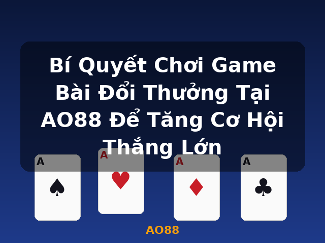 Bí Quyết Chơi Game Bài Đổi Thưởng Tại AO88 Để Tăng Cơ Hội Thắng Lớn - AO88 Bí Quyết Chơi Game Bài Đổi Thưởng Tại AO88 Để Tăng Cơ Hội Thắng Lớn - AO88