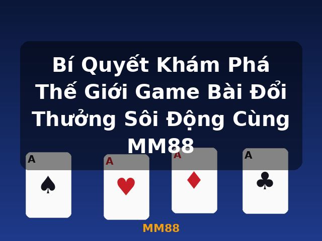 Bí Quyết Khám Phá Thế Giới Game Bài Đổi Thưởng Sôi Động Cùng MM88 - MM88 Bí Quyết Khám Phá Thế Giới Game Bài Đổi Thưởng Sôi Động Cùng MM88 - MM88
