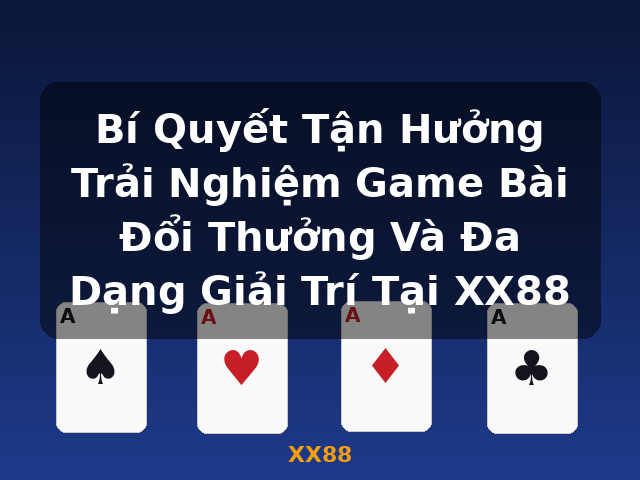 Bí Quyết Tận Hưởng Trải Nghiệm Game Bài Đổi Thưởng Và Đa Dạng Giải Trí Tại XX88 - XX88 Bí Quyết Tận Hưởng Trải Nghiệm Game Bài Đổi Thưởng Và Đa Dạng Giải Trí Tại XX88 - XX88