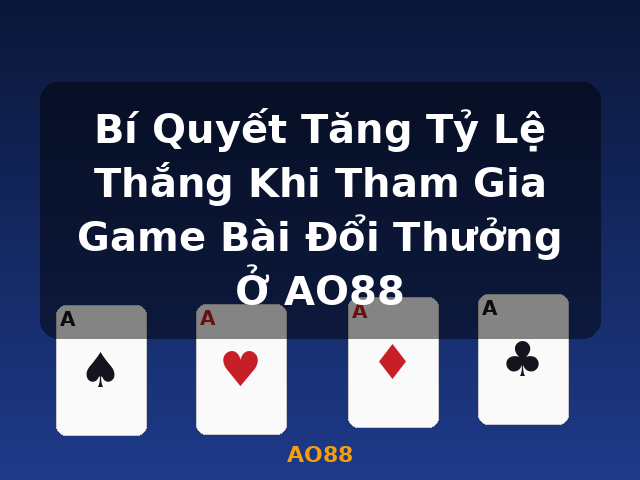 Bí Quyết Tăng Tỷ Lệ Thắng Khi Tham Gia Game Bài Đổi Thưởng Ở AO88 - AO88