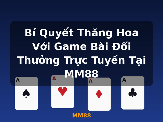 Bí Quyết Thăng Hoa Với Game Bài Đổi Thưởng Trực Tuyến Tại MM88 - MM88