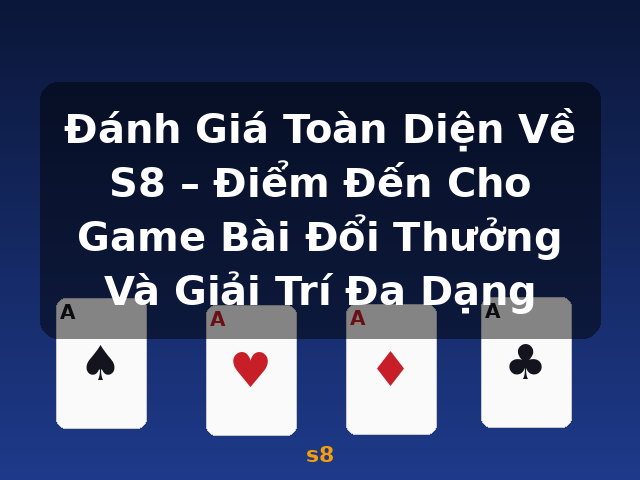 Đánh Giá Toàn Diện Về S8 – Điểm Đến Cho Game Bài Đổi Thưởng Và Giải Trí Đa Dạng - s8