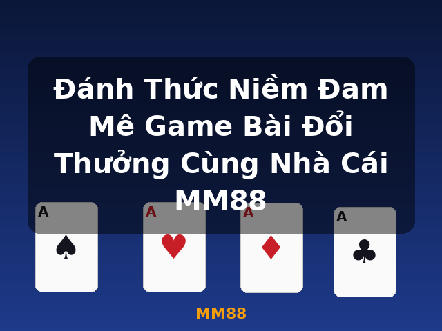 Đánh Thức Niềm Đam Mê Game Bài Đổi Thưởng Cùng Nhà Cái MM88 - MM88
