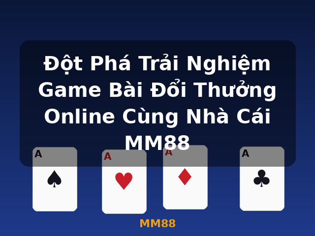 Đột Phá Trải Nghiệm Game Bài Đổi Thưởng Online Cùng Nhà Cái MM88 - MM88