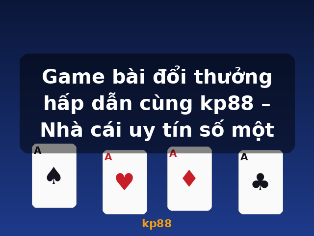 Game bài đổi thưởng hấp dẫn cùng kp88 – Nhà cái uy tín số một - kp88
