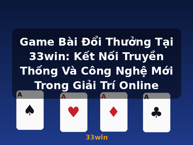 Game Bài Đổi Thưởng Tại 33win: Kết Nối Truyền Thống Và Công Nghệ Mới Trong Giải Trí Online - 33win Game Bài Đổi Thưởng Tại 33win: Kết Nối Truyền Thống Và Công Nghệ Mới Trong Giải Trí Online - 33win