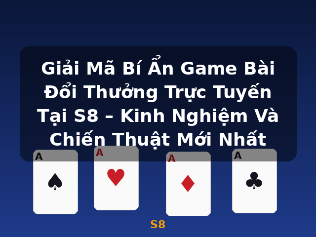 Giải Mã Bí Ẩn Game Bài Đổi Thưởng Trực Tuyến Tại S8 – Kinh Nghiệm Và Chiến Thuật Mới Nhất - S8 Giải Mã Bí Ẩn Game Bài Đổi Thưởng Trực Tuyến Tại S8 – Kinh Nghiệm Và Chiến Thuật Mới Nhất - S8