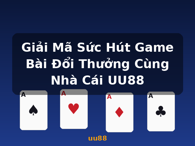 Giải Mã Sức Hút Game Bài Đổi Thưởng Cùng Nhà Cái UU88 - uu88