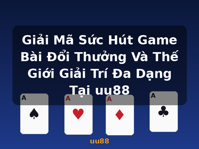Giải Mã Sức Hút Game Bài Đổi Thưởng Và Thế Giới Giải Trí Đa Dạng Tại uu88 - uu88 Giải Mã Sức Hút Game Bài Đổi Thưởng Và Thế Giới Giải Trí Đa Dạng Tại uu88 - uu88