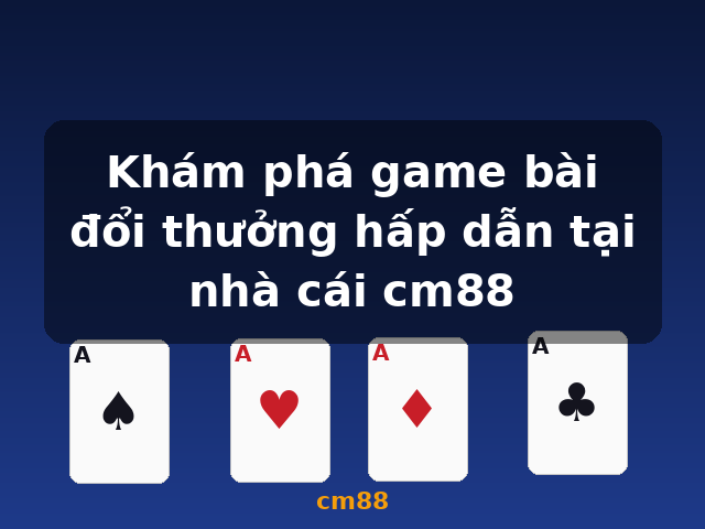 Khám phá game bài đổi thưởng hấp dẫn tại nhà cái cm88 - cm88