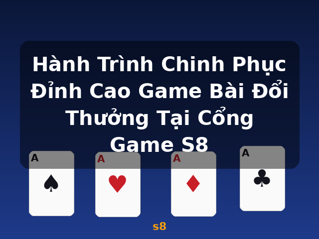 Hành Trình Chinh Phục Đỉnh Cao Game Bài Đổi Thưởng Tại Cổng Game S8 - s8