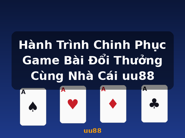 Hành Trình Chinh Phục Game Bài Đổi Thưởng Cùng Nhà Cái uu88 - uu88