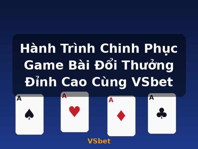 Hành Trình Chinh Phục Game Bài Đổi Thưởng Đỉnh Cao Cùng VSbet - VSbet
