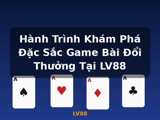 Hành Trình Khám Phá Đặc Sắc Game Bài Đổi Thưởng Tại LV88 - LV88