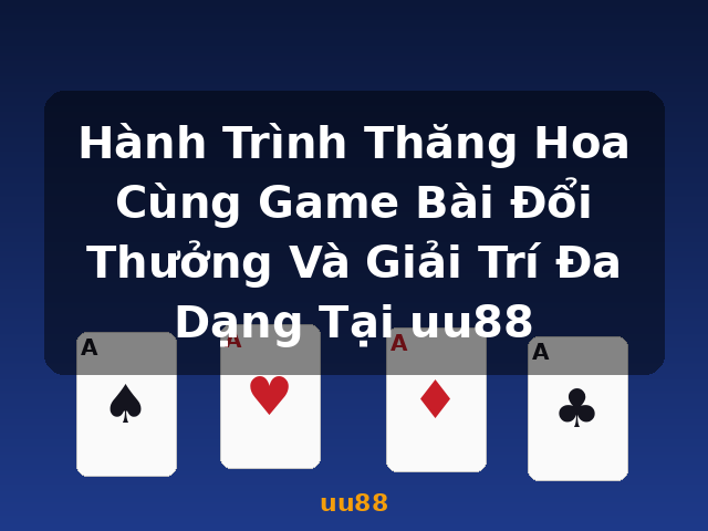 Hành Trình Thăng Hoa Cùng Game Bài Đổi Thưởng Và Giải Trí Đa Dạng Tại uu88 - uu88
