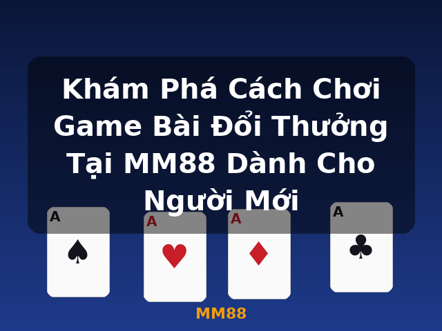 Khám Phá Cách Chơi Game Bài Đổi Thưởng Tại MM88 Dành Cho Người Mới - MM88 Khám Phá Cách Chơi Game Bài Đổi Thưởng Tại MM88 Dành Cho Người Mới - MM88