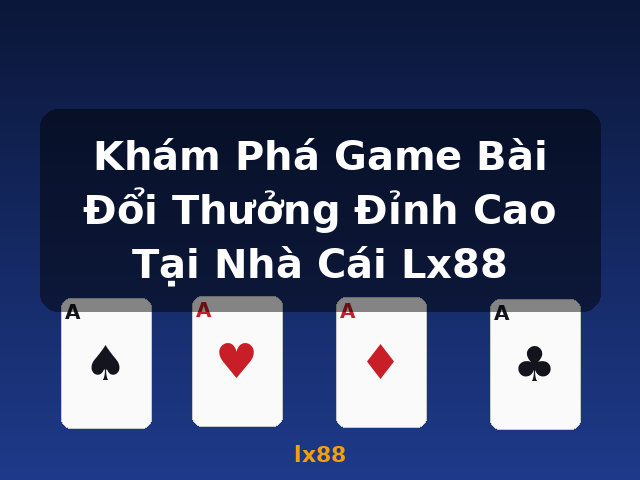 Khám Phá Game Bài Đổi Thưởng Đỉnh Cao Tại Nhà Cái Lx88 - lx88