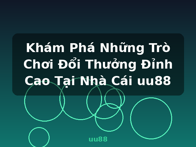 Khám Phá Những Trò Chơi Đổi Thưởng Đỉnh Cao Tại Nhà Cái uu88 - uu88 Khám Phá Những Trò Chơi Đổi Thưởng Đỉnh Cao Tại Nhà Cái uu88 - uu88