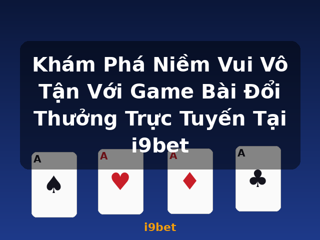 Khám Phá Niềm Vui Vô Tận Với Game Bài Đổi Thưởng Trực Tuyến Tại i9bet - i9bet