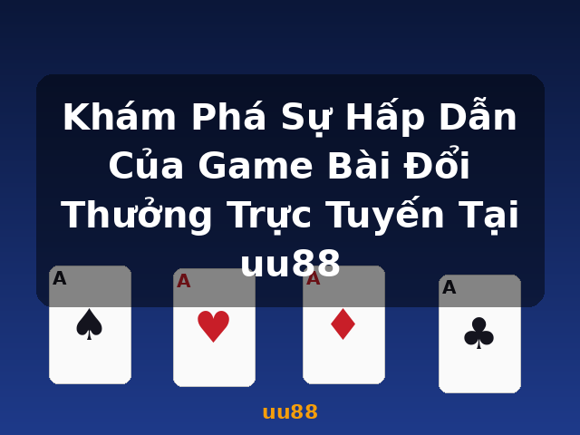 Khám Phá Sự Hấp Dẫn Của Game Bài Đổi Thưởng Trực Tuyến Tại uu88 - uu88 Khám Phá Sự Hấp Dẫn Của Game Bài Đổi Thưởng Trực Tuyến Tại uu88 - uu88