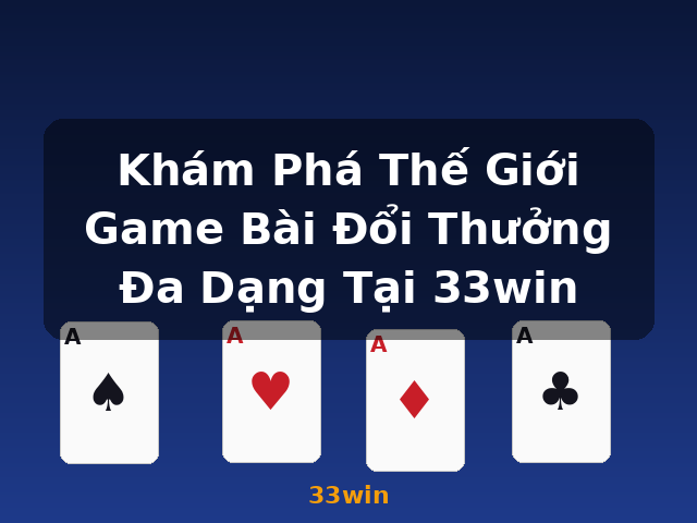 Khám Phá Thế Giới Game Bài Đổi Thưởng Đa Dạng Tại 33win - 33win Khám Phá Thế Giới Game Bài Đổi Thưởng Đa Dạng Tại 33win - 33win