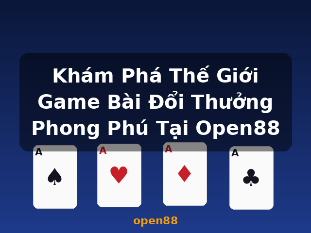 Khám Phá Thế Giới Game Bài Đổi Thưởng Phong Phú Tại Open88 - open88