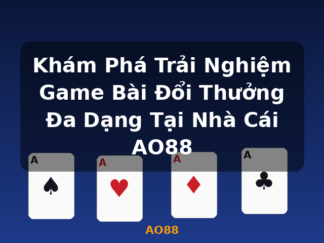 Khám Phá Trải Nghiệm Game Bài Đổi Thưởng Đa Dạng Tại Nhà Cái AO88 - AO88