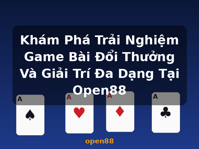 Khám Phá Trải Nghiệm Game Bài Đổi Thưởng Và Giải Trí Đa Dạng Tại Open88 - open88