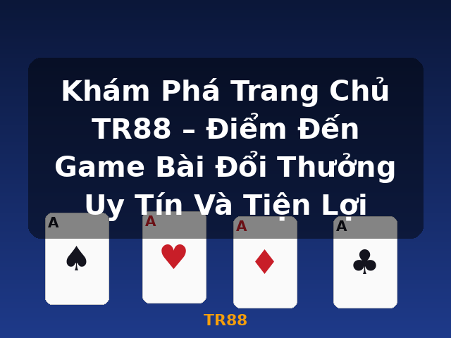 Khám Phá Trang Chủ TR88 – Điểm Đến Game Bài Đổi Thưởng Uy Tín Và Tiện Lợi - TR88