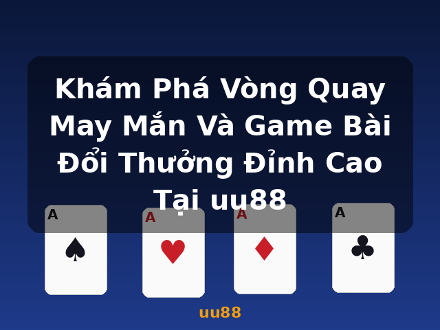 Khám Phá Vòng Quay May Mắn Và Game Bài Đổi Thưởng Đỉnh Cao Tại uu88 - uu88