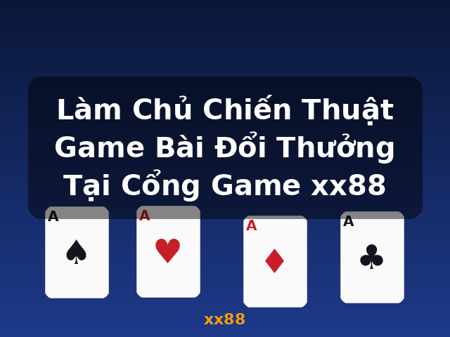 Làm Chủ Chiến Thuật Game Bài Đổi Thưởng Tại Cổng Game xx88 - xx88