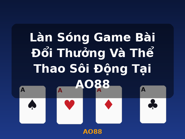 Làn Sóng Game Bài Đổi Thưởng Và Thể Thao Sôi Động Tại AO88 - AO88