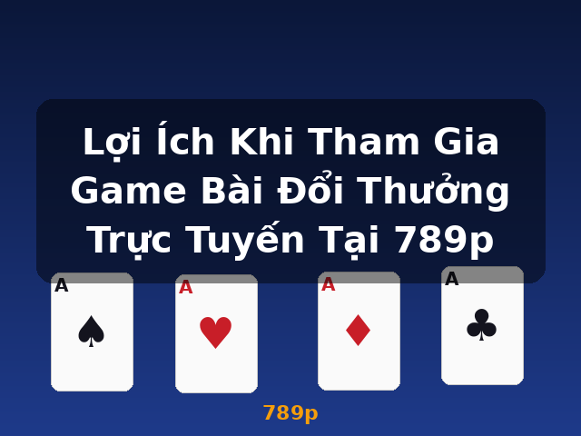 Lợi Ích Khi Tham Gia Game Bài Đổi Thưởng Trực Tuyến Tại 789p - 789p Lợi Ích Khi Tham Gia Game Bài Đổi Thưởng Trực Tuyến Tại 789p - 789p