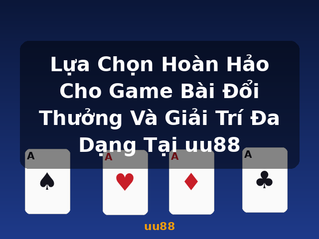 Lựa Chọn Hoàn Hảo Cho Game Bài Đổi Thưởng Và Giải Trí Đa Dạng Tại uu88 - uu88