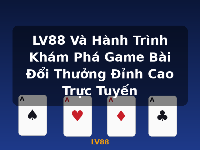 LV88 Và Hành Trình Khám Phá Game Bài Đổi Thưởng Đỉnh Cao Trực Tuyến - LV88