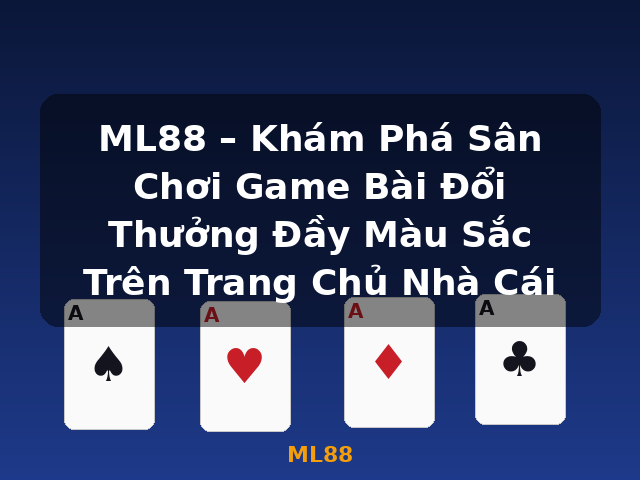 ML88 – Khám Phá Sân Chơi Game Bài Đổi Thưởng Đầy Màu Sắc Trên Trang Chủ Nhà Cái - ML88