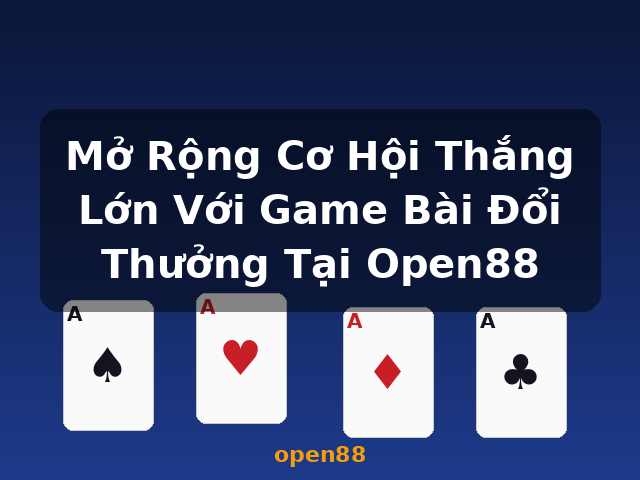 Mở Rộng Cơ Hội Thắng Lớn Với Game Bài Đổi Thưởng Tại Open88 - open88
