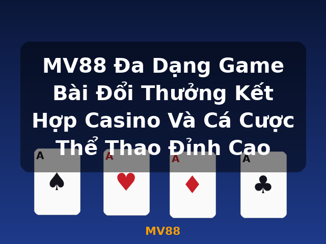 MV88 Đa Dạng Game Bài Đổi Thưởng Kết Hợp Casino Và Cá Cược Thể Thao Đỉnh Cao - MV88
