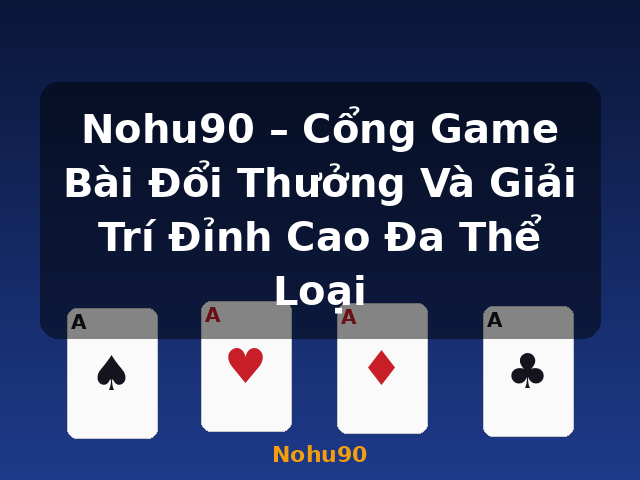 Nohu90 – Cổng Game Bài Đổi Thưởng Và Giải Trí Đỉnh Cao Đa Thể Loại - Nohu90