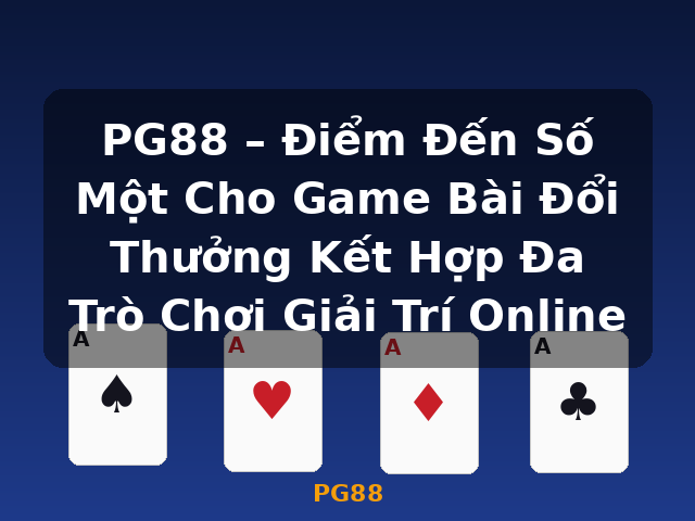 PG88 – Điểm Đến Số Một Cho Game Bài Đổi Thưởng Kết Hợp Đa Trò Chơi Giải Trí Online - PG88 PG88 – Điểm Đến Số Một Cho Game Bài Đổi Thưởng Kết Hợp Đa Trò Chơi Giải Trí Online - PG88