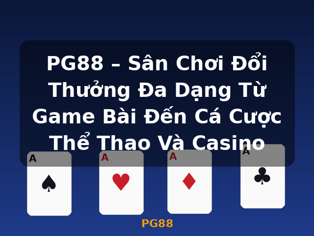 PG88 – Sân Chơi Đổi Thưởng Đa Dạng Từ Game Bài Đến Cá Cược Thể Thao Và Casino - PG88
