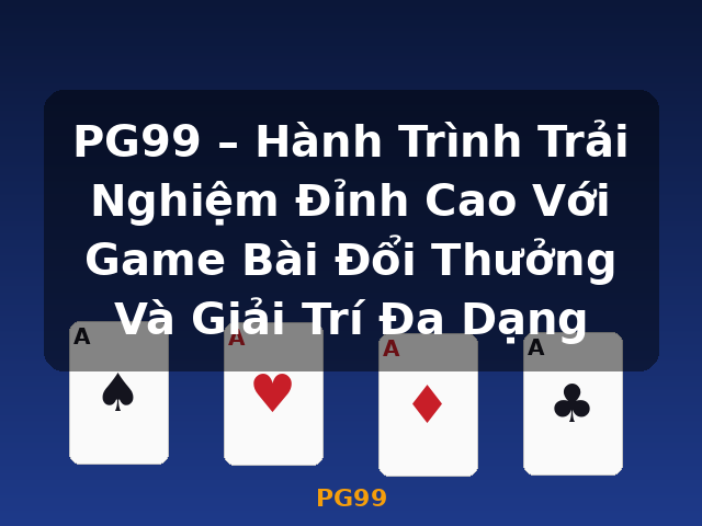 PG99 – Hành Trình Trải Nghiệm Đỉnh Cao Với Game Bài Đổi Thưởng Và Giải Trí Đa Dạng - PG99