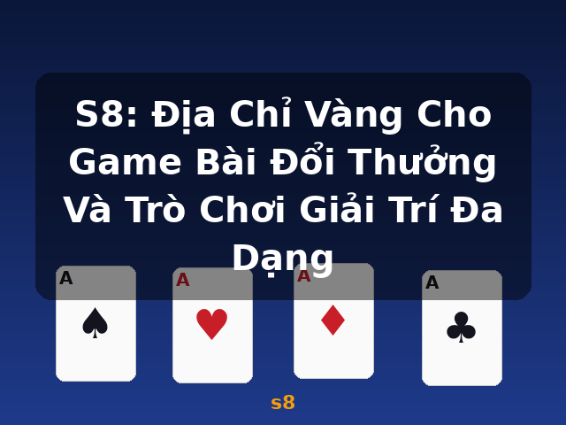 S8: Địa Chỉ Vàng Cho Game Bài Đổi Thưởng Và Trò Chơi Giải Trí Đa Dạng - s8