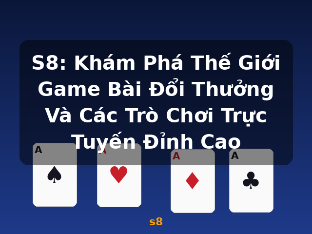 S8: Khám Phá Thế Giới Game Bài Đổi Thưởng Và Các Trò Chơi Trực Tuyến Đỉnh Cao - s8