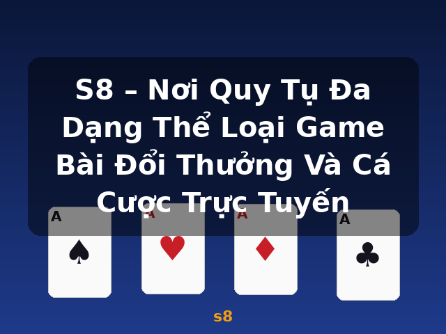 S8 – Nơi Quy Tụ Đa Dạng Thể Loại Game Bài Đổi Thưởng Và Cá Cược Trực Tuyến - s8