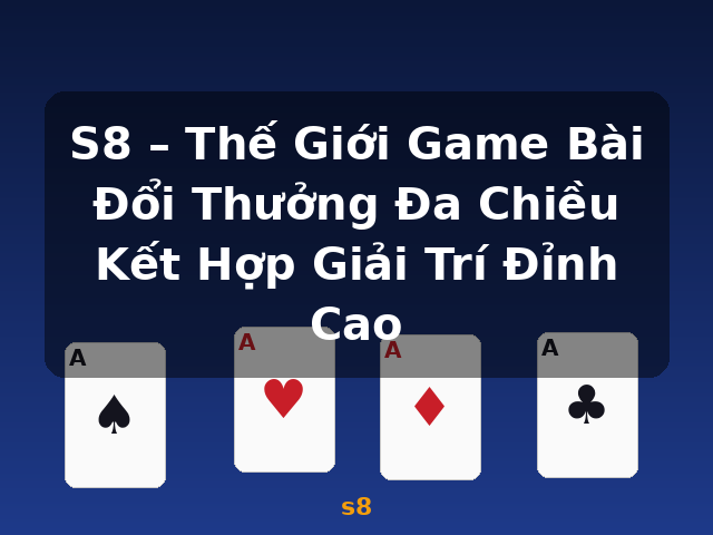 S8 – Thế Giới Game Bài Đổi Thưởng Đa Chiều Kết Hợp Giải Trí Đỉnh Cao - s8